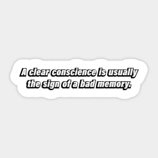 A clear conscience is usually the sign of a bad memory Sticker